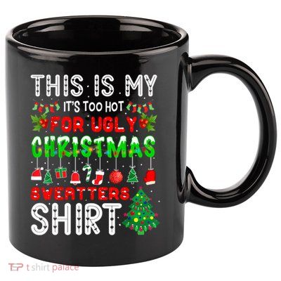 This Is My It's Too Hot For Ugly Christmas Sweaters Shirt 11oz C Handle Ceramic Mug