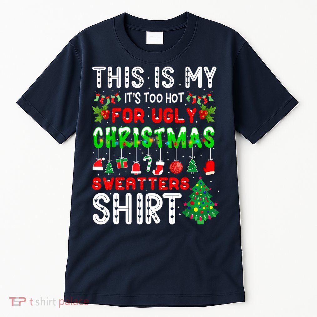 This Is My It's Too Hot For Ugly Christmas Sweaters Shirt Tall T-Shirt