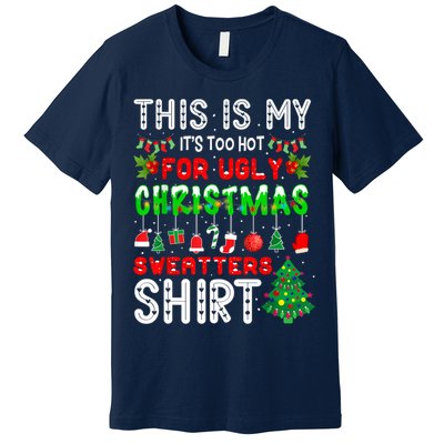 This Is My It's Too Hot For Ugly Christmas Sweaters Shirt Premium T-Shirt
