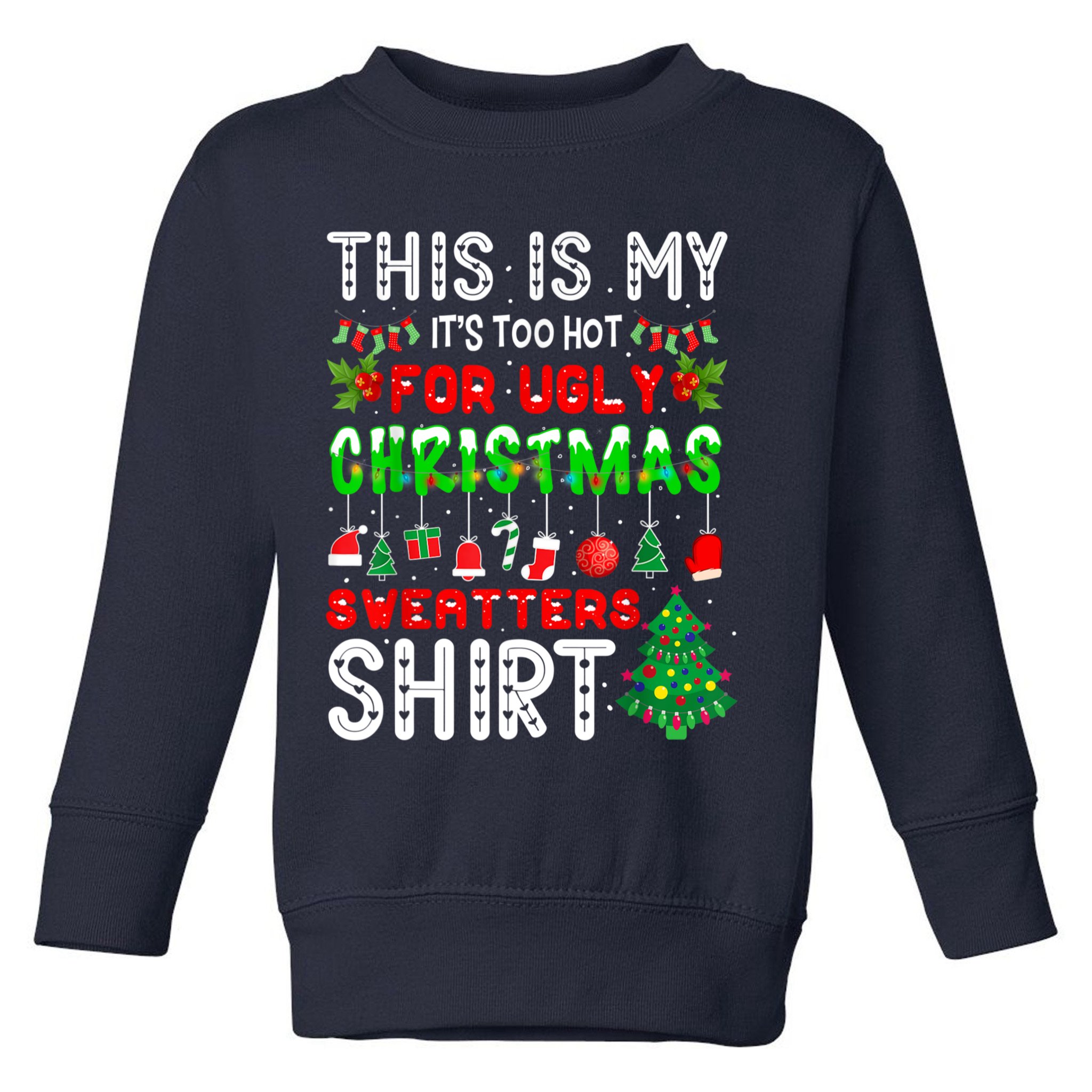 This Is My It's Too Hot For Ugly Christmas Sweaters Shirt Toddler Sweatshirt