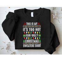 This Is My ItS Too Hot For Ugly Christmas Sweaters Sweatshirt