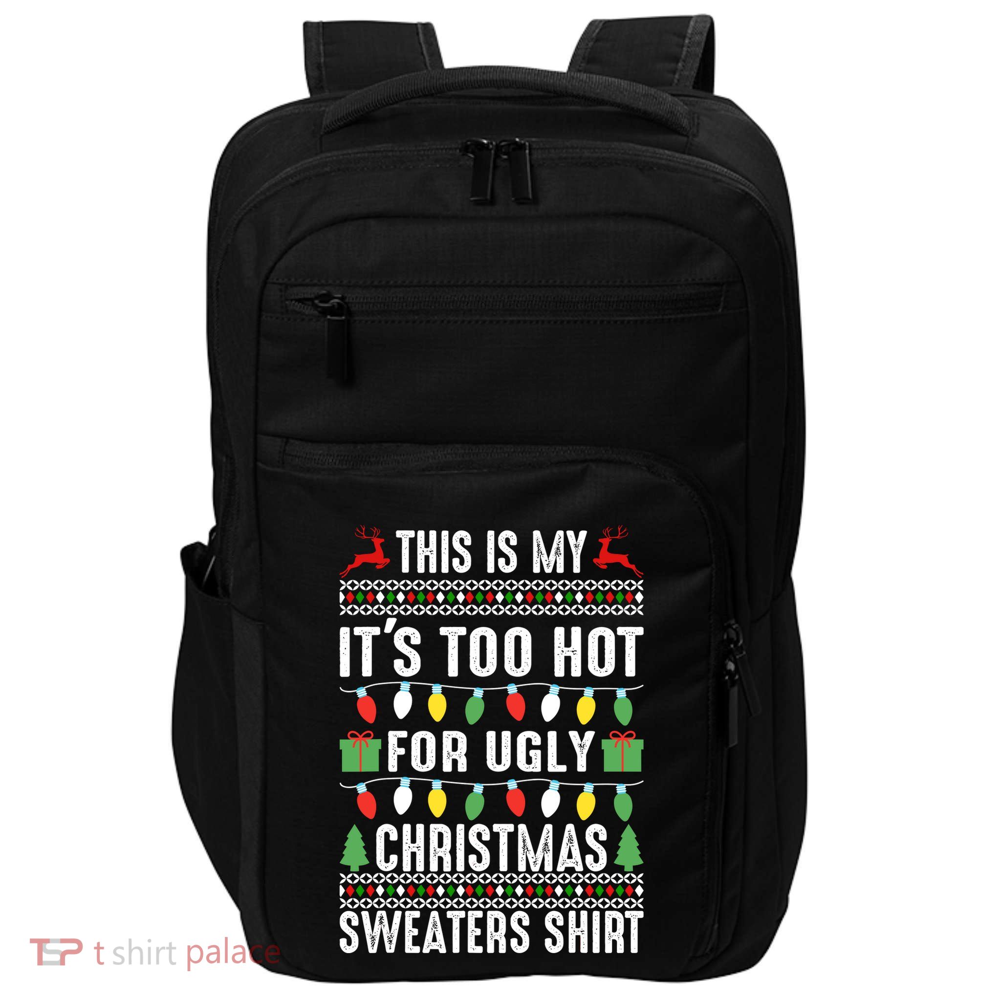 This Is My ItS Too Hot For Ugly Christmas Sweaters Impact Tech Backpack