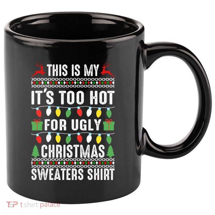 This Is My ItS Too Hot For Ugly Christmas Sweaters 11oz C Handle Ceramic Mug