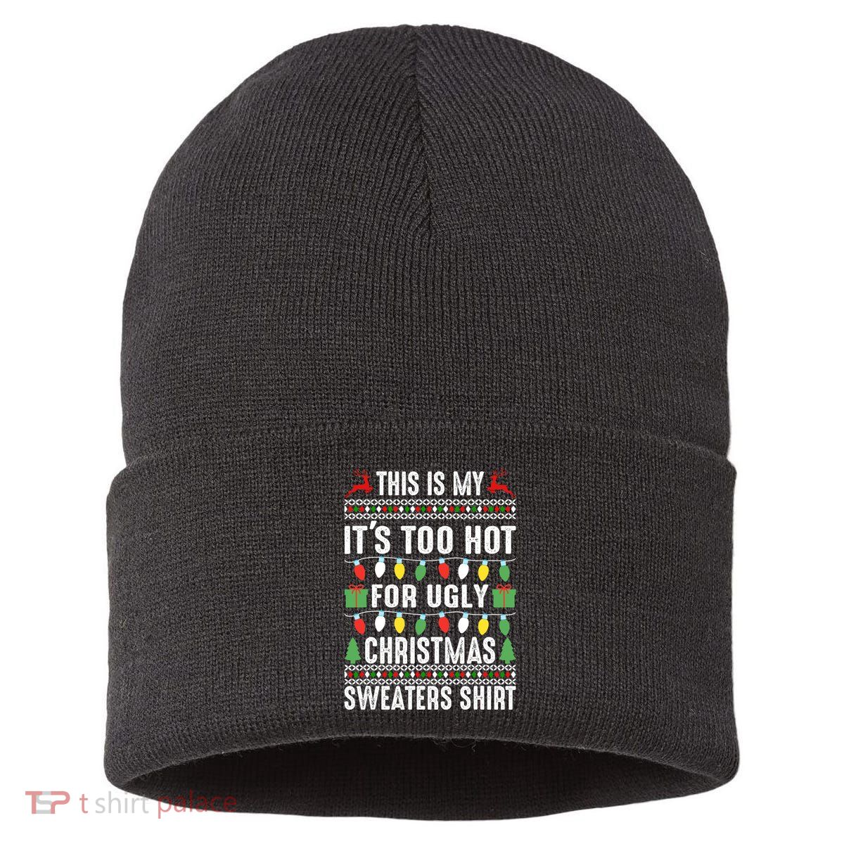 This Is My ItS Too Hot For Ugly Christmas Sweaters Sustainable Knit Beanie