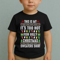 This Is My ItS Too Hot For Ugly Christmas Sweaters Toddler T-Shirt