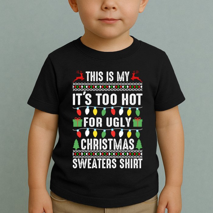 This Is My ItS Too Hot For Ugly Christmas Sweaters Toddler T-Shirt