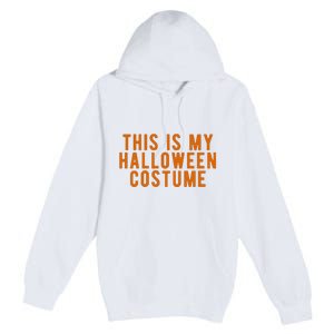 This Is My Halloween Costume Premium Pullover Hoodie