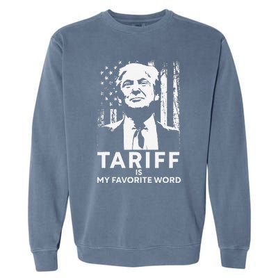 Tariff Is My Favorite Word Trump Funny Saying Garment-Dyed Sweatshirt