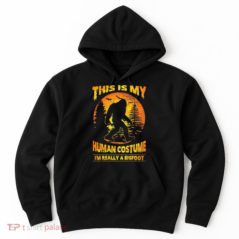This Is My Human Costume Im Really A Bigfoot Hoodie