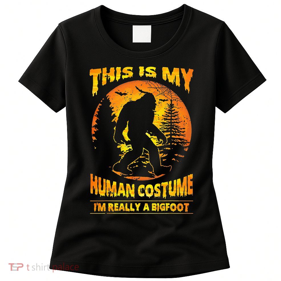 This Is My Human Costume Im Really A Bigfoot Womens T-Shirt