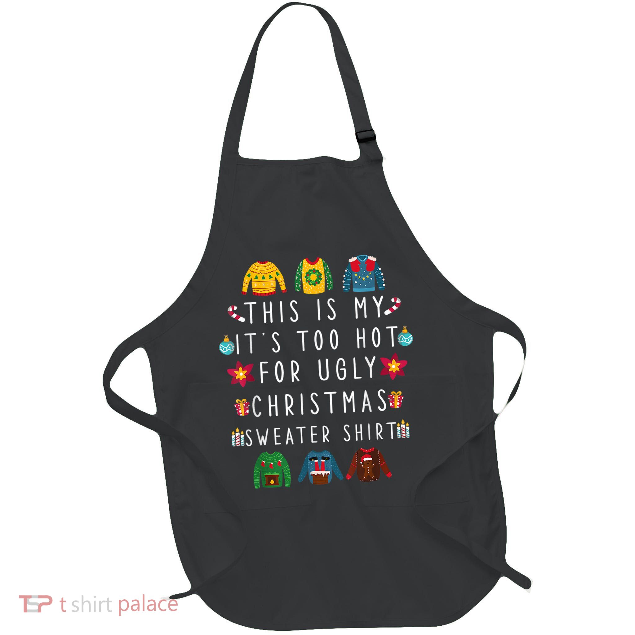 This Is My It's Too Hot For Ugly Christmas Sweaters Funny Apron