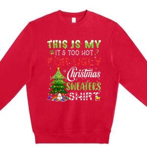 This Is My ItS Too Hot For Ugly Christmas Sweaters Premium Crewneck Sweatshirt