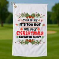 This Is My It's Too Hot For Ugly Christmas Sweater Golf Towel