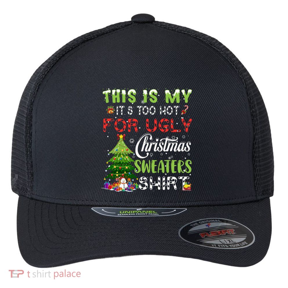 This Is My ItS Too Hot For Ugly Christmas Sweaters Flexfit Unipanel Trucker Cap