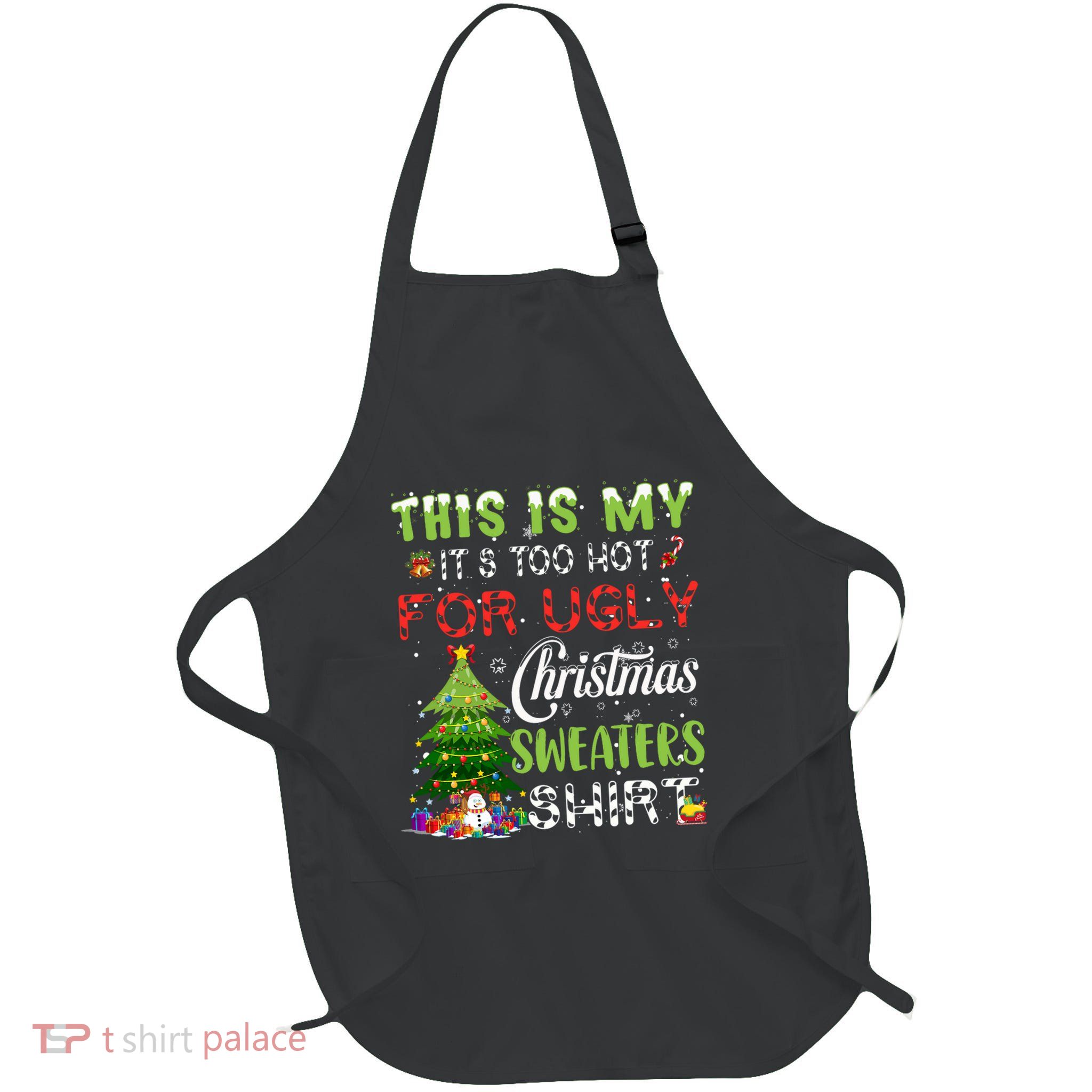 This Is My ItS Too Hot For Ugly Christmas Sweaters Apron