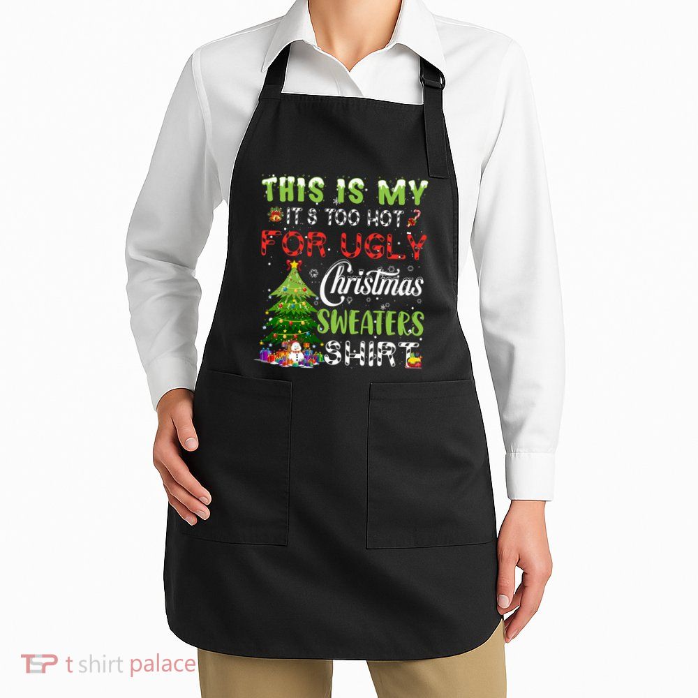 This Is My ItS Too Hot For Ugly Christmas Sweaters Apron