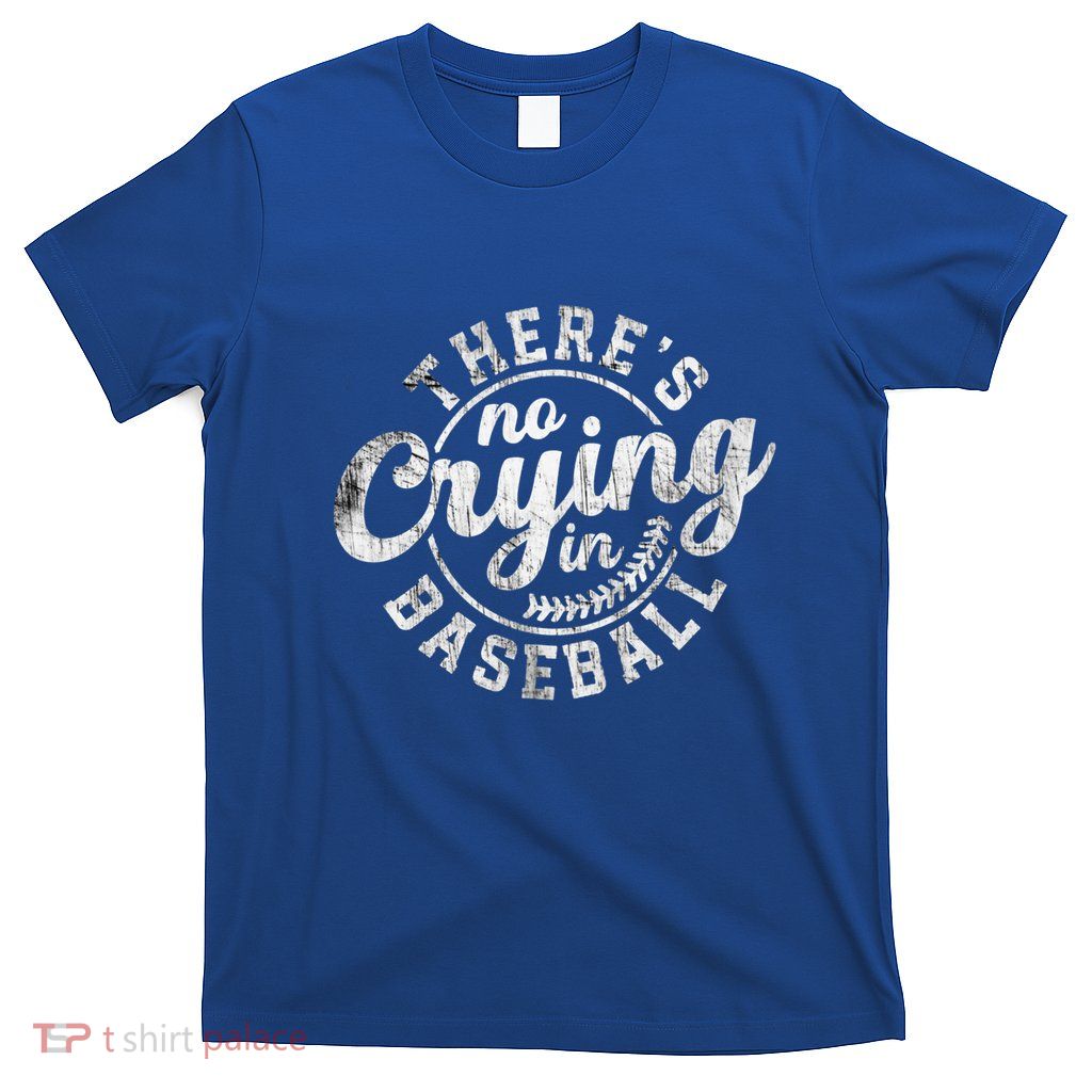 There Is No Crying In Baseball Funny Game Day Baseball Gift T-Shirt
