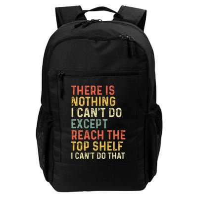There Is Nothing I CanT Do Except Reach The Top Shelf Daily Commute Backpack