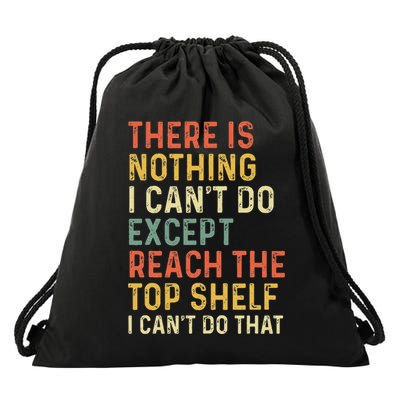 There Is Nothing I CanT Do Except Reach The Top Shelf Drawstring Bag