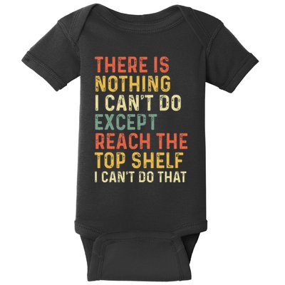 There Is Nothing I CanT Do Except Reach The Top Shelf Baby Bodysuit