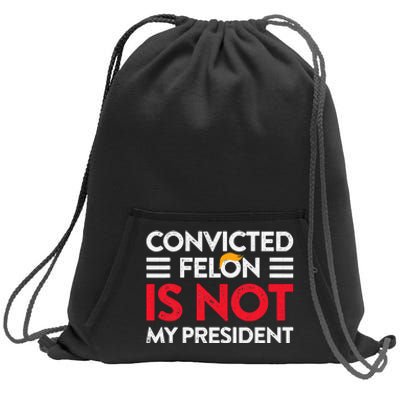 Trump Is Not My President Convicted Felon Not My President Sweatshirt Cinch Pack Bag