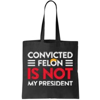 Trump Is Not My President Convicted Felon Not My President Tote Bag