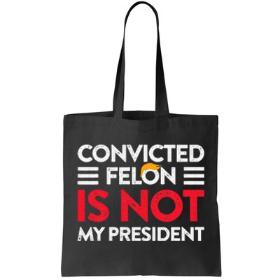 Trump Is Not My President Convicted Felon Not My President Tote Bag