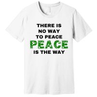 There Is No Way To Peace Peace Is The Way Coexist Love Premium T-Shirt