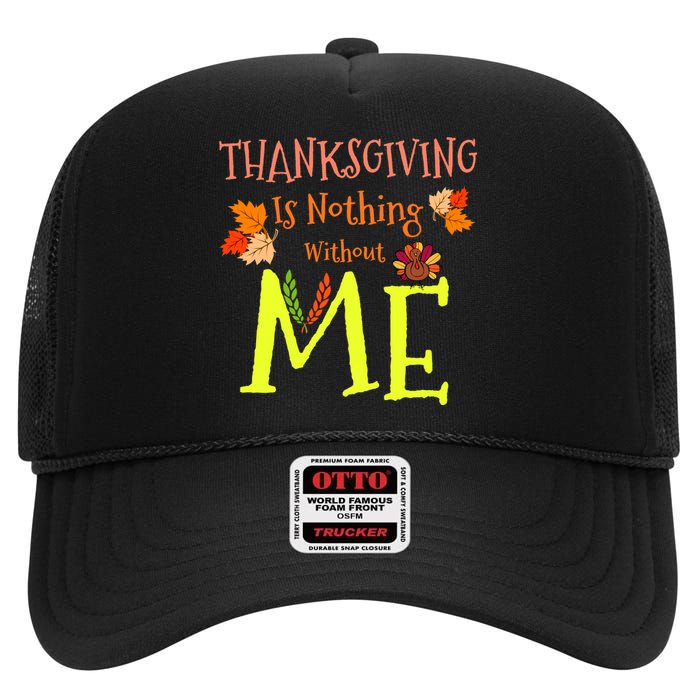 Thanksgiving Is Nothing Without Me High Crown Mesh Back Trucker Hat