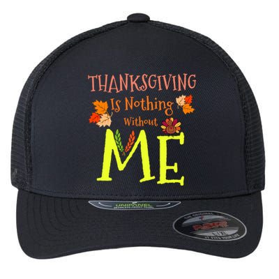 Thanksgiving Is Nothing Without Me Flexfit Unipanel Trucker Cap