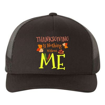 Thanksgiving Is Nothing Without Me Yupoong Adult 5-Panel Trucker Hat