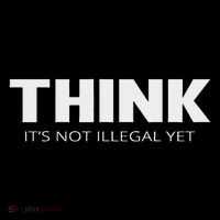 Think It's Not Illegal Yet T-Shirt