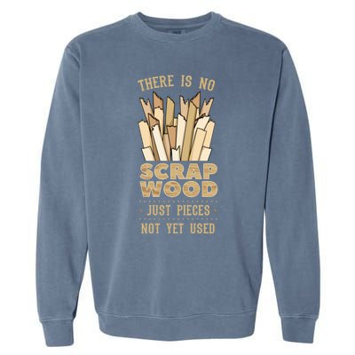 There Is No Scrap Wood Woodworking Carpenter Woodworker Gift Garment-Dyed Sweatshirt