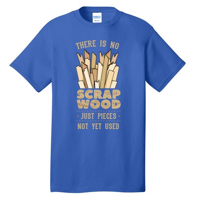 There Is No Scrap Wood Woodworking Carpenter Woodworker Gift Tall T-Shirt