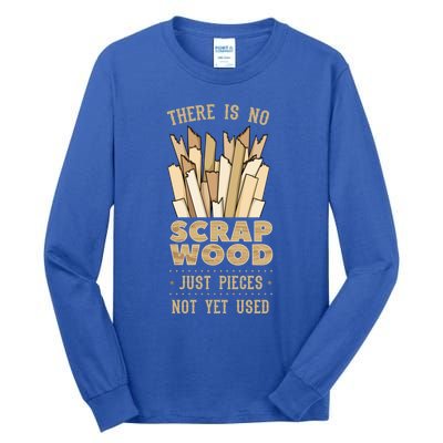 There Is No Scrap Wood Woodworking Carpenter Woodworker Gift Tall Long Sleeve T-Shirt