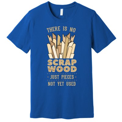 There Is No Scrap Wood Woodworking Carpenter Woodworker Gift Premium T-Shirt