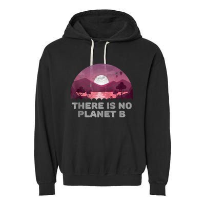 There Is No Planet B Save The Environment Save Earth Garment-Dyed Fleece Hoodie