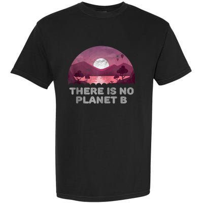 There Is No Planet B Save The Environment Save Earth Garment-Dyed Heavyweight T-Shirt