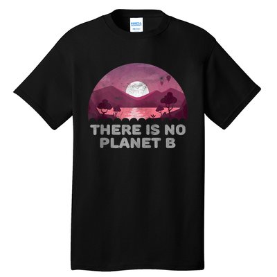 There Is No Planet B Save The Environment Save Earth Tall T-Shirt