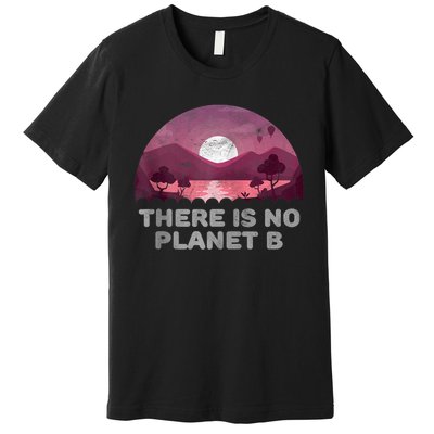 There Is No Planet B Save The Environment Save Earth Premium T-Shirt