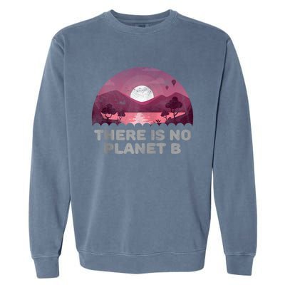 There Is No Planet B Save The Environment Save Earth Garment-Dyed Sweatshirt