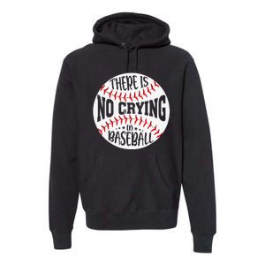 There Is No Crying In Baseball Sports Funny Baseball Premium Hoodie