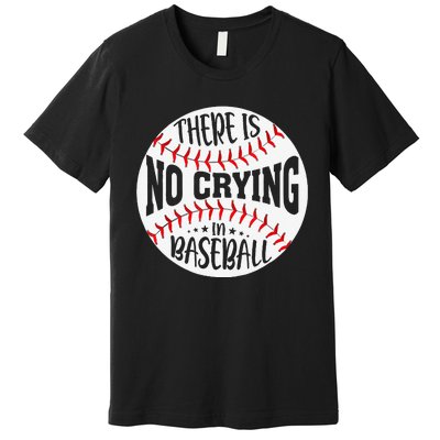 There Is No Crying In Baseball Sports Funny Baseball Premium T-Shirt