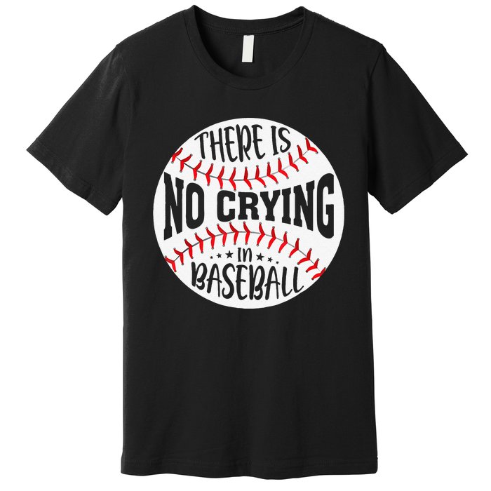 There Is No Crying In Baseball Sports Funny Baseball Premium T-Shirt