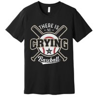 There Is No Crying In Baseball Sports Funny Baseball Premium T-Shirt