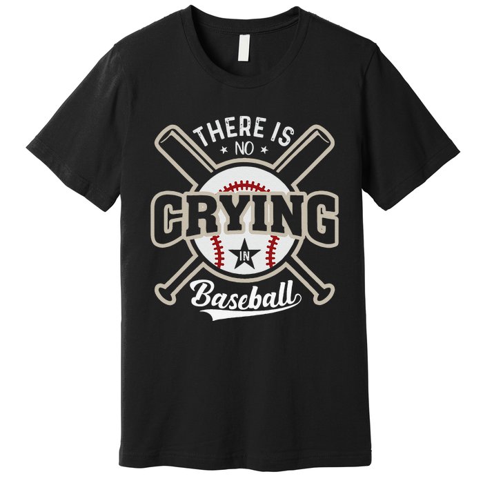 There Is No Crying In Baseball Sports Funny Baseball Premium T-Shirt