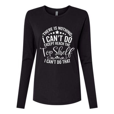 There Is Nothing I Can't Do Except Reach The Top Shelf Womens Cotton Relaxed Long Sleeve T-Shirt