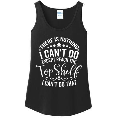 There Is Nothing I Can't Do Except Reach The Top Shelf Ladies Essential Tank