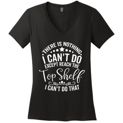 There Is Nothing I Can't Do Except Reach The Top Shelf Women's V-Neck T-Shirt