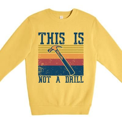 This Is Not A Drill Retro Vintage Funny Carpenter Tool Diy Cool Gift Premium Crewneck Sweatshirt